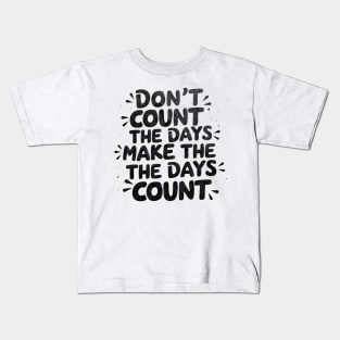 Don't count the days. Make the days count Kids T-Shirt